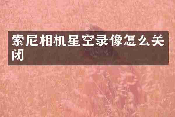 索尼相机星空录像怎么关闭