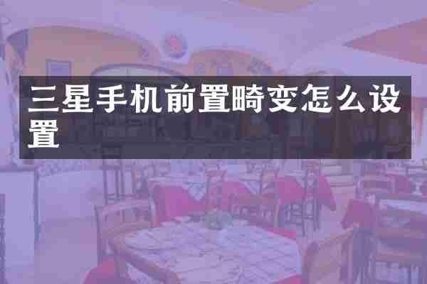 三星手机前置畸变怎么设置