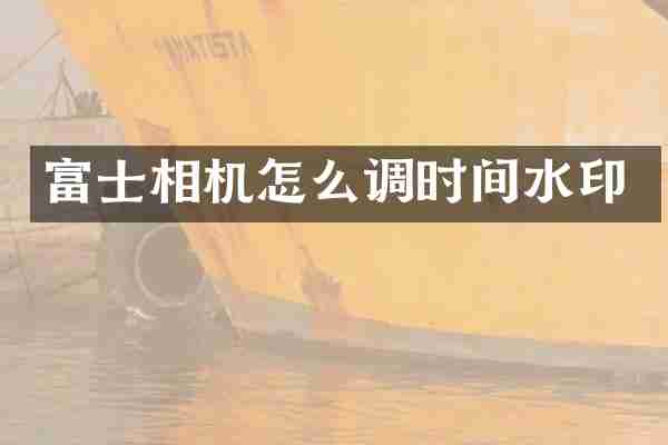 富士相机怎么调时间水印