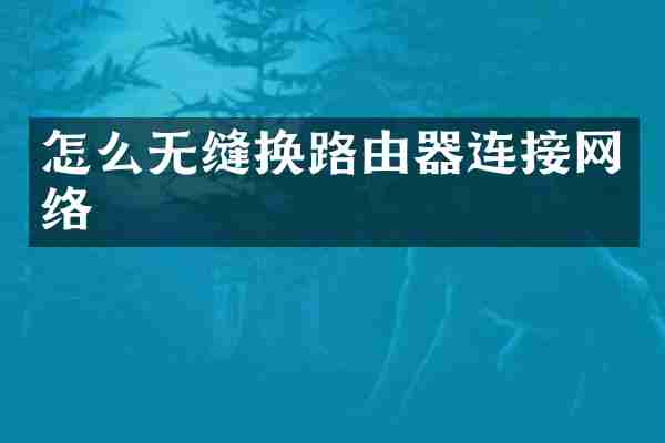 怎么无缝换路由器连接网络