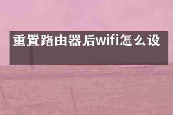 重置路由器后wifi怎么设置
