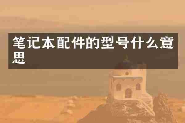 笔记本配件的型号什么意思