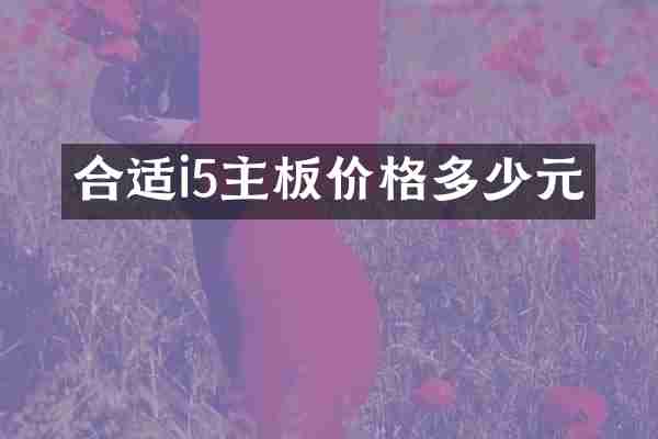 合适i5主板价格多少元