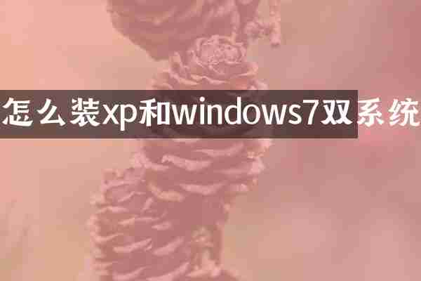 怎么装xp和windows7双系统