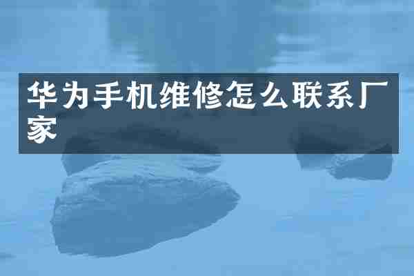 华为手机维修怎么联系厂家