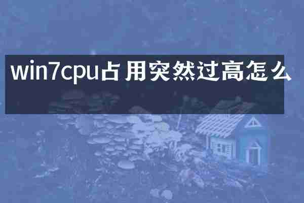 win7cpu占用突然过高怎么办