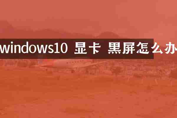 windows10 显卡 黑屏怎么办
