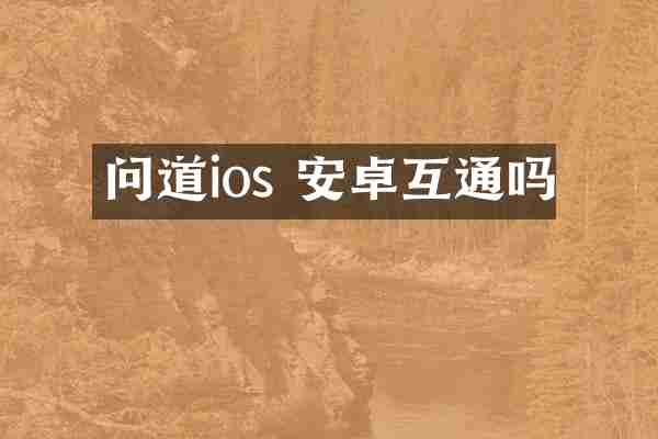 问道ios 安卓互通吗