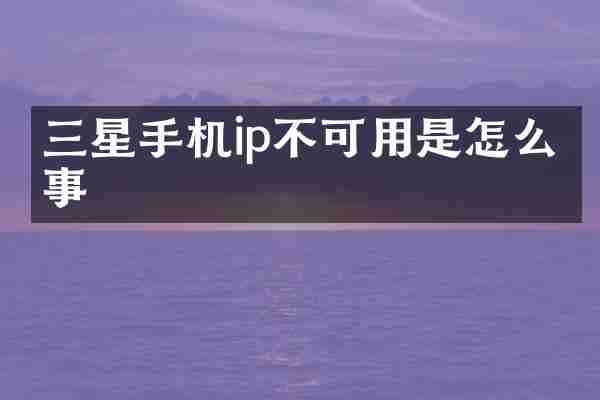 三星手机ip不可用是怎么回事