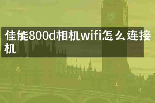 佳能800d相机wifi怎么连接手机