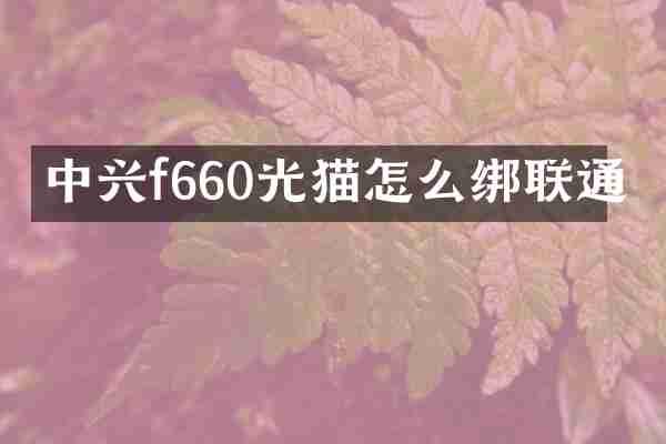 中兴f660光猫怎么绑联通