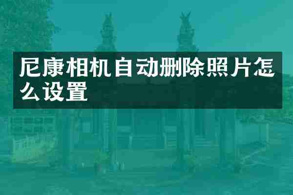 尼康相机自动删除照片怎么设置