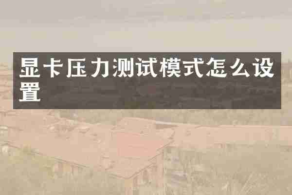 显卡压力测试模式怎么设置