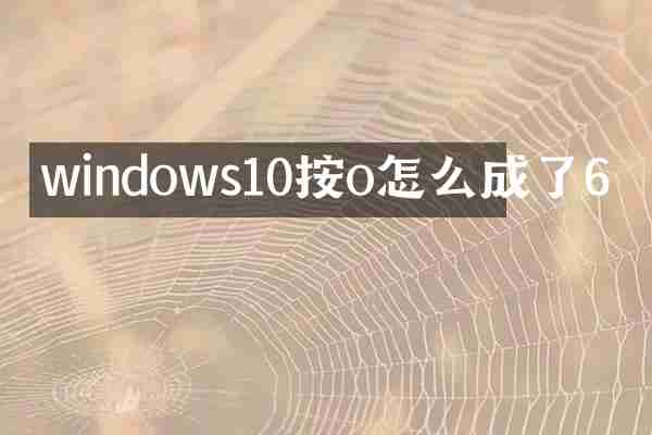 windows10按o怎么成了6