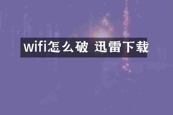 wifi怎么破 迅雷下载
