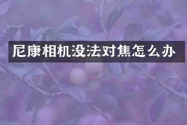 尼康相机没法对焦怎么办