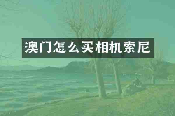 澳门怎么买相机索尼