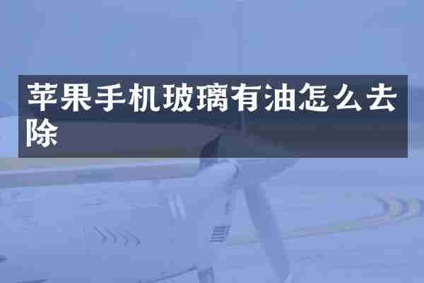 苹果手机玻璃有油怎么去除