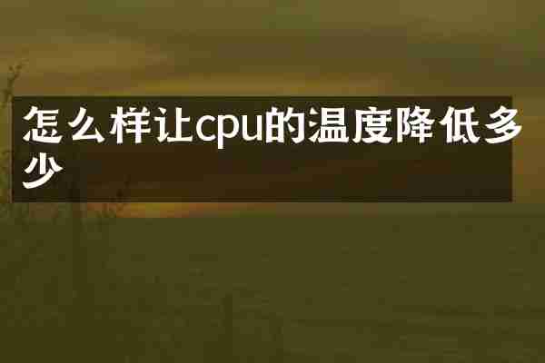 怎么样让cpu的温度降低多少