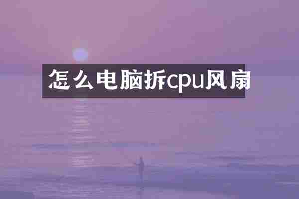 怎么电脑拆cpu风扇