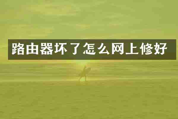 路由器坏了怎么网上修好