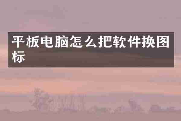 平板电脑怎么把软件换图标
