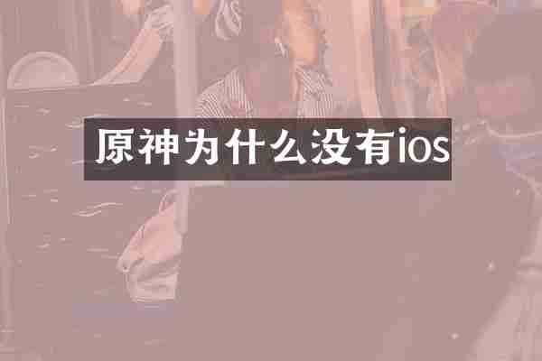 原神为什么没有ios