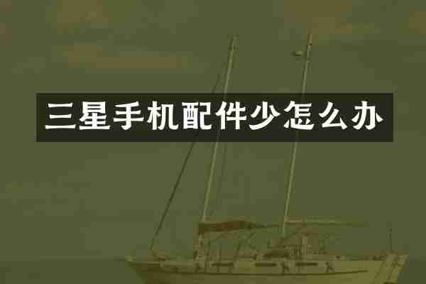 三星手机配件少怎么办