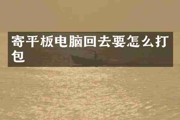 寄平板电脑回去要怎么打包