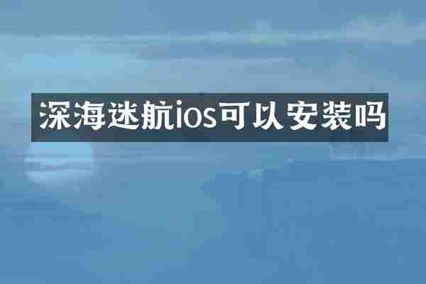 深海迷航ios可以安装吗