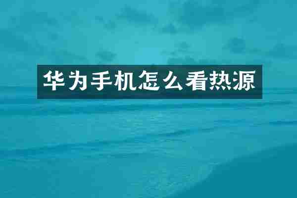 华为手机怎么看热源