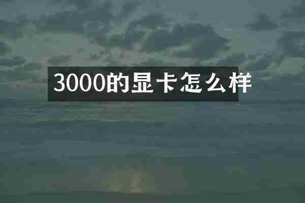 3000的显卡怎么样