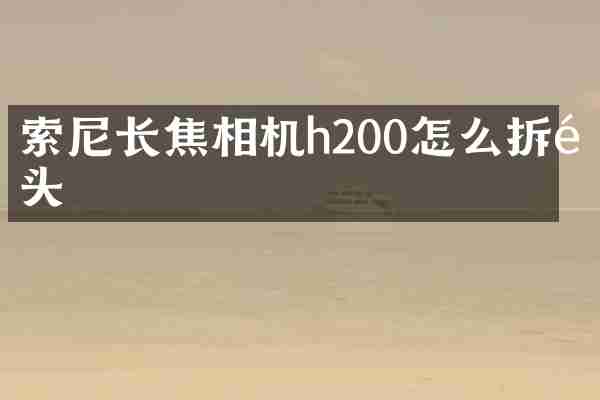 索尼长焦相机h200怎么拆镜头