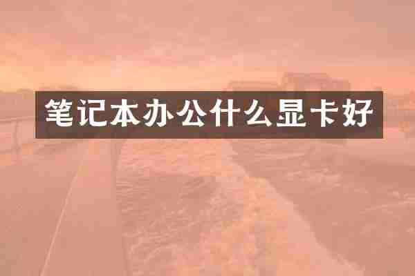笔记本办公什么显卡好