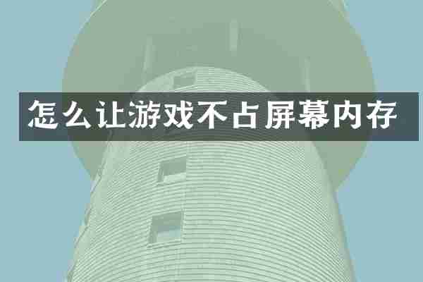 怎么让游戏不占屏幕内存