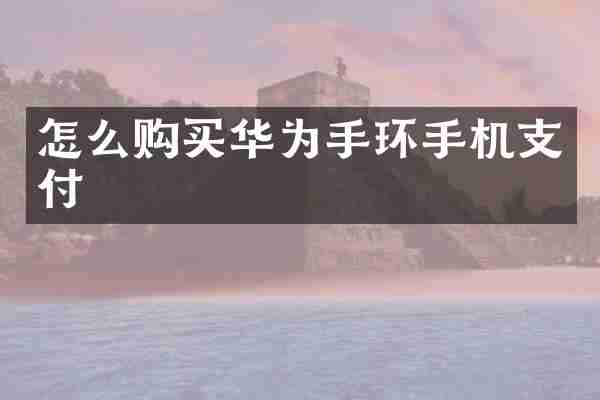 怎么购买华为手环手机支付
