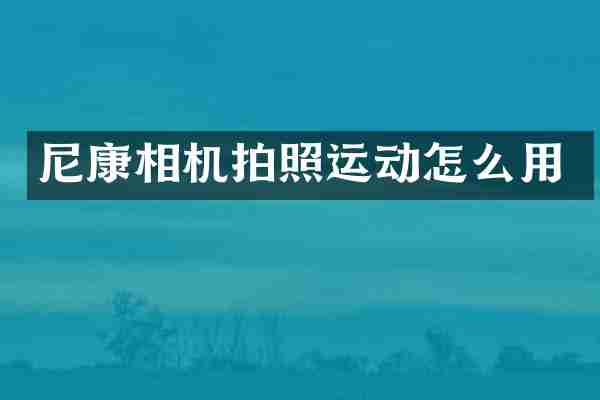 尼康相机拍照运动怎么用