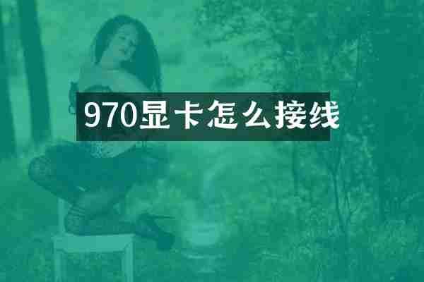970显卡怎么接线