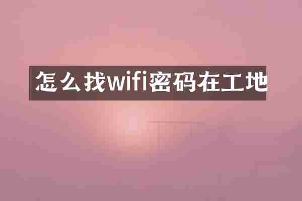 怎么找wifi密码在工地