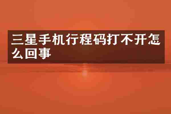 三星手机行程码打不开怎么回事