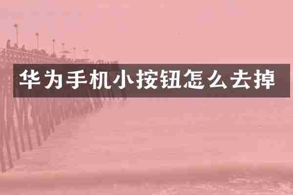 华为手机小按钮怎么去掉