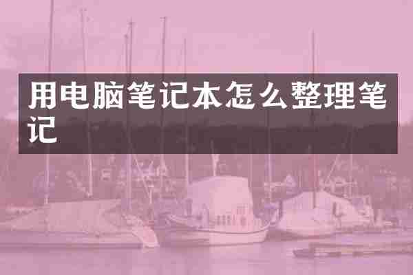 用电脑笔记本怎么整理笔记