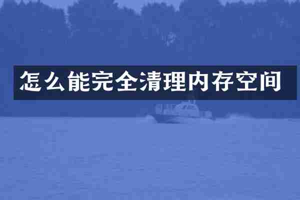 怎么能完全清理内存空间