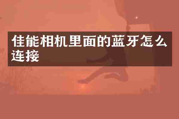 佳能相机里面的蓝牙怎么连接