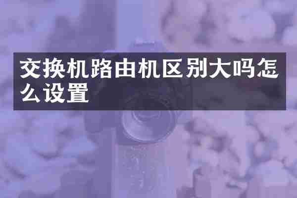 交换机路由机区别大吗怎么设置