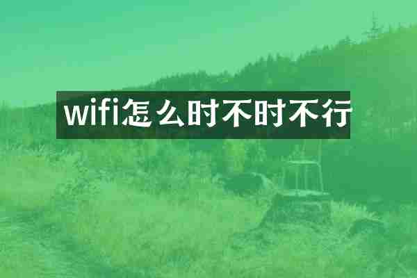 wifi怎么时不时不行