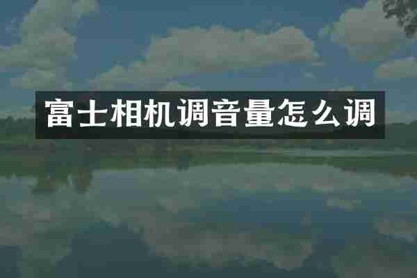 富士相机调音量怎么调