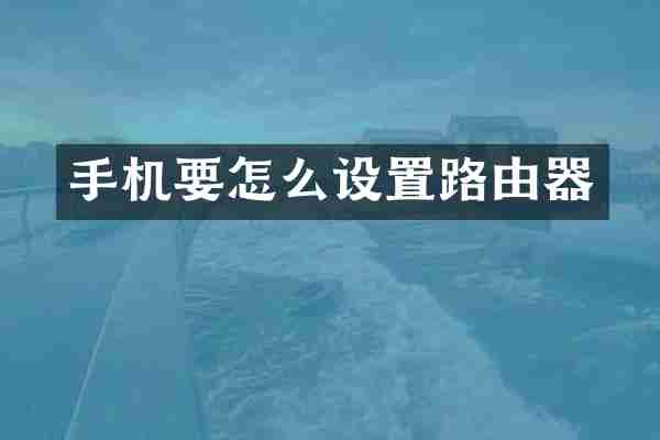 手机要怎么设置路由器