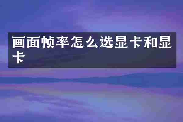 画面帧率怎么选显卡和显卡