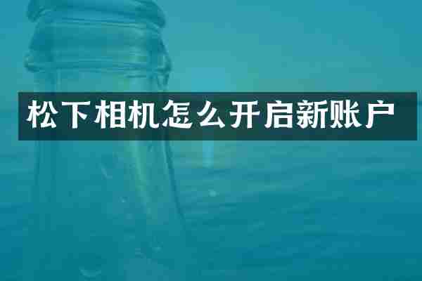 松下相机怎么开启新账户